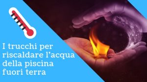 Come riscaldare acqua piscina fuori terra